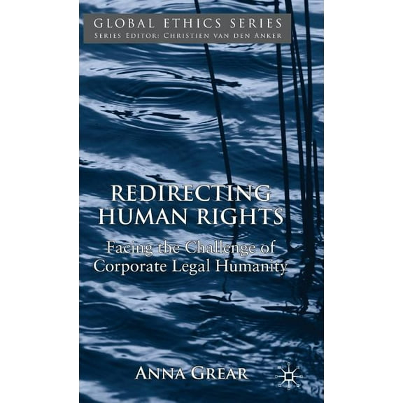 Global Ethics Redirecting Human Rights: Facing the Challenge of Corporate Legal Humanity, (Hardcover)