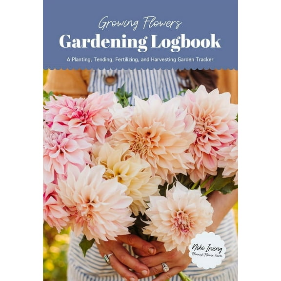 Growing Flowers Growing Flowers Gardening Logbook: A Planting, Tending, Fertilizing, and Harvesting Garden Tracker (Flower Gardening Ess, (Paperback)