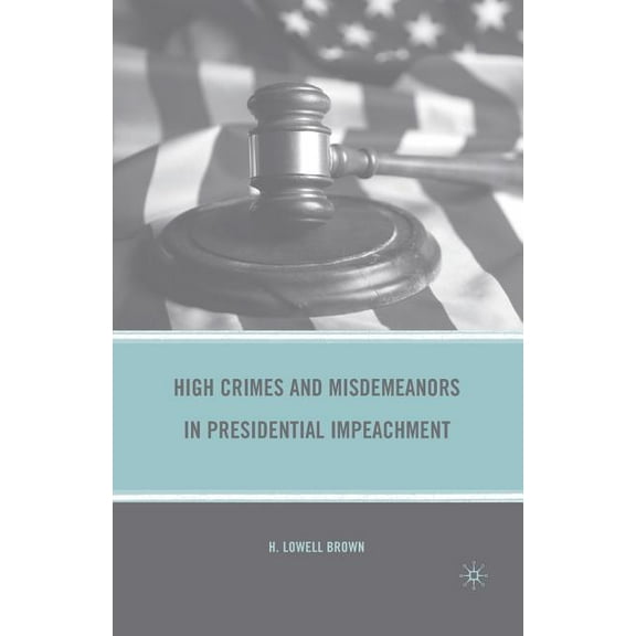 High Crimes and Misdemeanors in Presidential Impeachment, (Paperback)