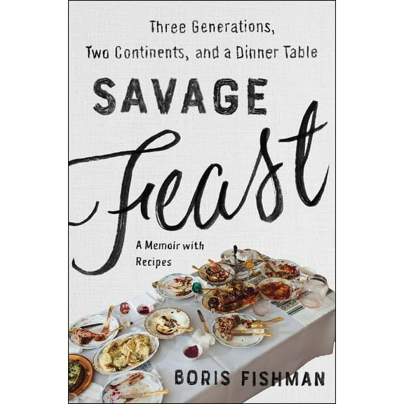 Savage Feast: Three Generations, Two Continents, and a Dinner Table (a Memoir with Recipes), (Paperback)