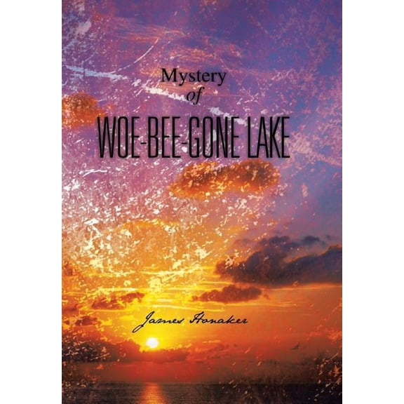 Mystery of Woe-Bee-Gone Lake (Hardcover) by James Honaker
