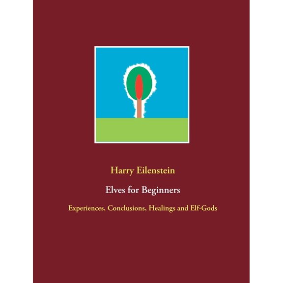Elves for Beginners: Experiences, Conclusions, Healings and Elf-Gods, (Paperback)