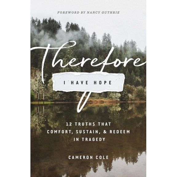 Pre-Owned Therefore I Have Hope: 12 Truths That Comfort, Sustain, and Redeem in Tragedy (Paperback) 1433558777 9781433558771