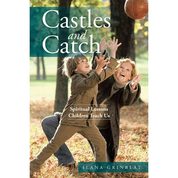 Castles and Catch: Spiritual Lessons Children Teach Us (Paperback) by Ilana Grinblat
