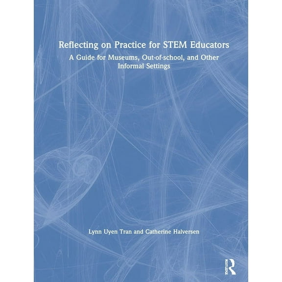 Reflecting on Practice for STEM Educators: A Guide for Museums, Out-of-school, and Other Informal Settings, (Hardcover)