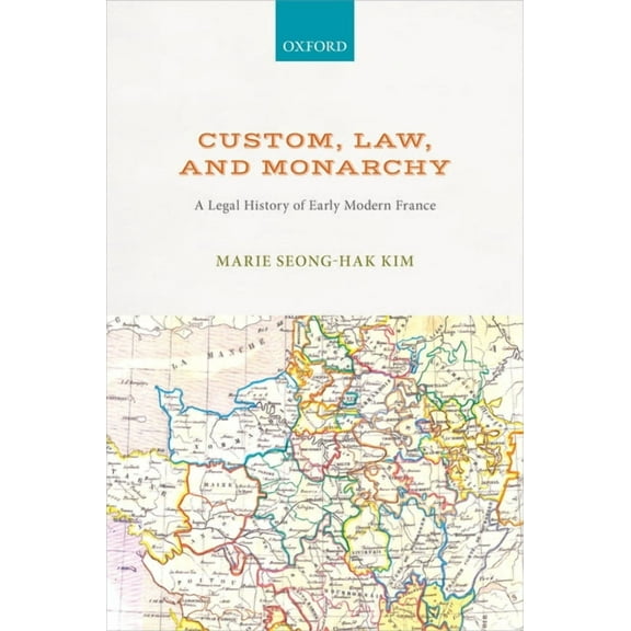 Custom, Law, and Monarchy: A Legal History of Early Modern France, (Hardcover)