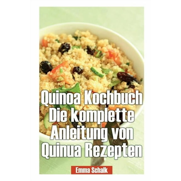 Quinoa Kochbuch Die Komplette Anleitung Von Quinua Rezepten, (Paperback)