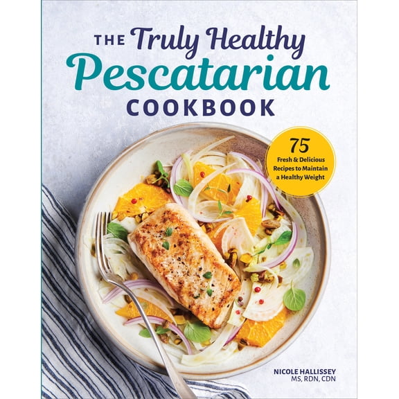Pre-Owned The Truly Healthy Pescatarian Cookbook: 75 Fresh & Delicious Recipes to Maintain a Healthy Weight (Paperback) 1641523123 9781641523127