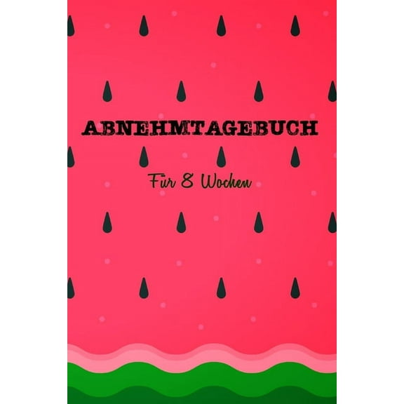 Abnehmtagebuch : Das 8-Wochen-Tagebuch zum Ausfüllen für Fitness und Diät - Inkl. Nährwerttabelle, Tipps und Motivation - A5 - Vorher vs. nachher uvm. (Paperback)