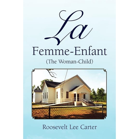 La Femme-Enfant: The Woman-Child French Edition Paperback 1436310903 9781436310901 Roosevelt Lee Carter
