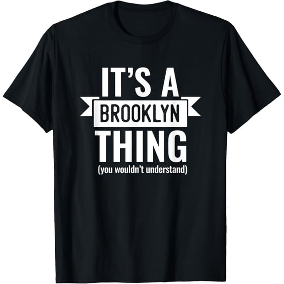 Its a Brooklyn Thing Original New York Novelty Art Fun Meme T-Shirt men and women can wear, black, white, gifts