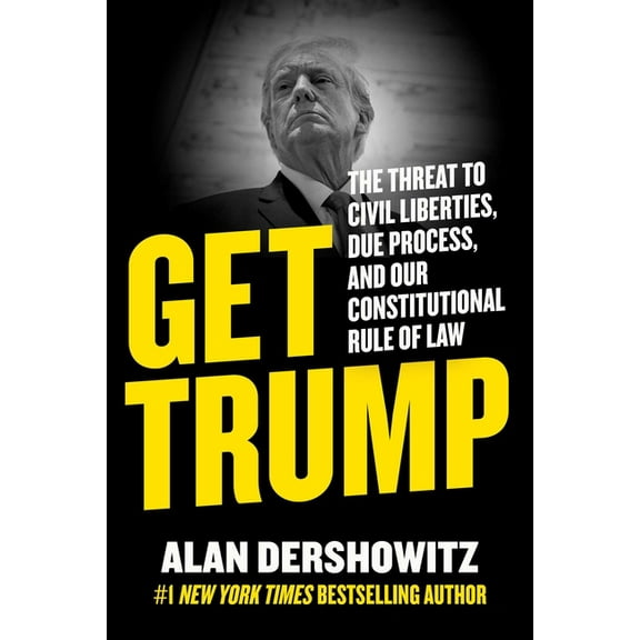 Get Trump: The Threat to Civil Liberties, Due Process, and Our Constitutional Rule of Law, (Hardcover)