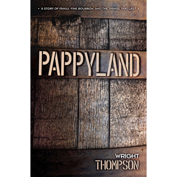Pappyland: A Story of Family, Fine Bourbon, and the Things That Last