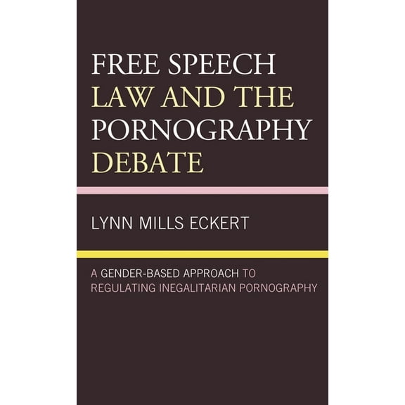 Free Speech Law and the Pornography Debate: A Gender-Based Approach to Regulating Inegalitarian Pornography, (Paperback)