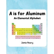 A is for Aluminum: An Elemental Alphabet (Hardcover)