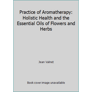 Angle View: Practice of Aromatherapy: Holistic Health and the Essential Oils of Flowers and Herbs [Paperback - Used]