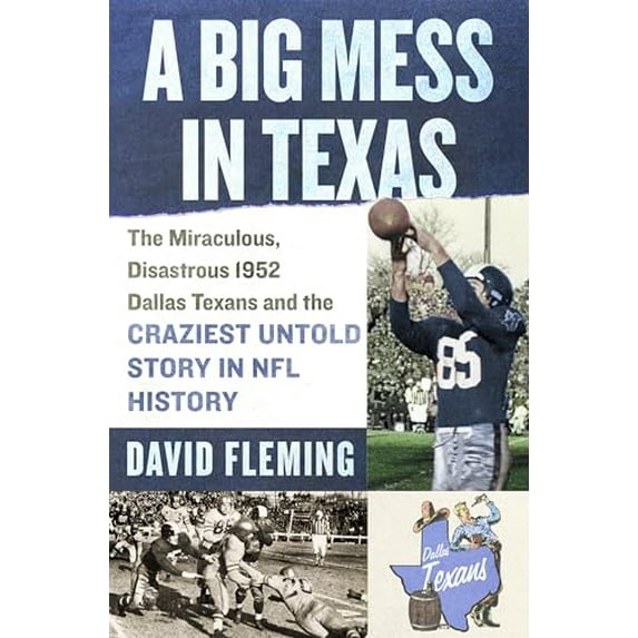 Pre-Owned A Big Mess in Texas: The Miraculous, Disastrous 1952 Dallas Texans and the Craziest Untold Story in NFL History, (Hardcover)