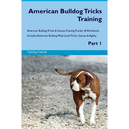 American Bulldog Tricks Training American Bulldog Tricks & Games Training Tracker & Workbook. Includes : American Bulldog Multi-Level Tricks, Games & Agility. Part (Best American Bulldog Breeders)