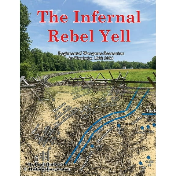 The Infernal Rebel Yell: Regimental Wargame Scenarios in Virginia: 1862-1864, (Paperback)