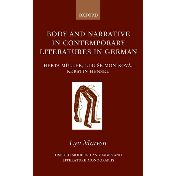 Oxford Modern Languages & Literature Mon Body and Narrative in Contemporary Literatures in German: Herta Müller, Libuse Moníková, and Kerstin Hensel, (Hardcover)