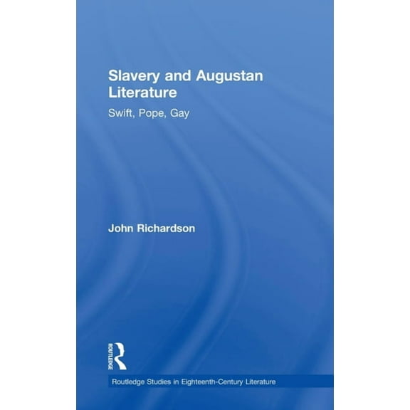 Routledge Studies in Eighteenth-Century  Slavery and Augustan Literature: Swift, Pope and Gay, (Hardcover)