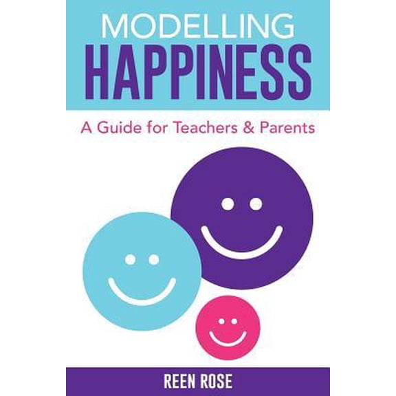 Modelling Happiness: A Guide for Teachers and Parents Paperback