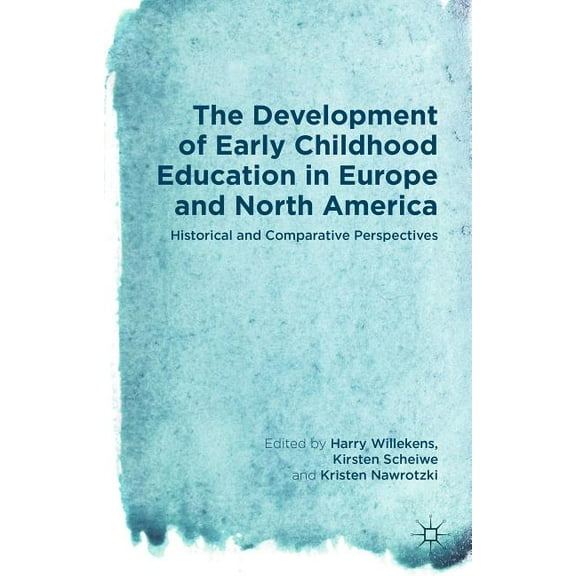The Development of Early Childhood Education in Europe and North America: Historical and Comparative Perspectives, (Hardcover)