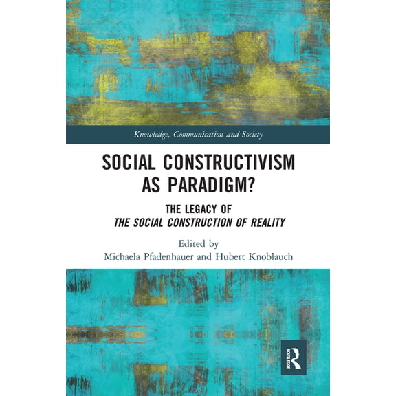 Knowledge, Communication and Society Social Constructivism as Paradigm?: The Legacy of the Social Construction of Reality, (Paperback)