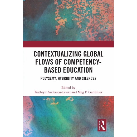 Contextualizing Global Flows of Competency-Based Education: Polysemy, Hybridity and Silences, (Paperback)