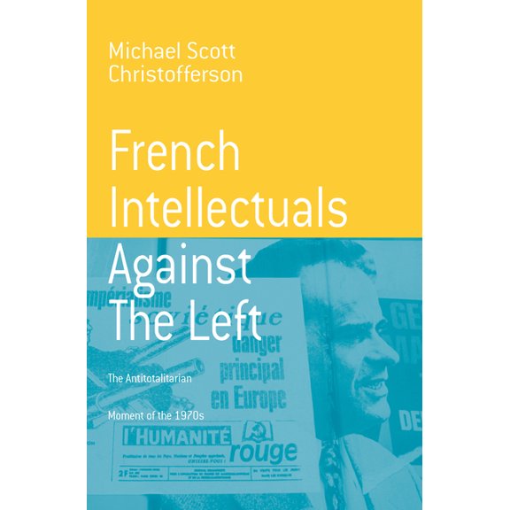 Berghahn Monographs in French Studies French Intellectuals Against the Left: The Antitotalitarian Moment of the 1970s, Book 2, (Hardcover)