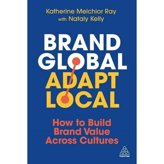 Brand Global, Adapt Local: How to Build Brand Value Across Cultures, (Paperback)