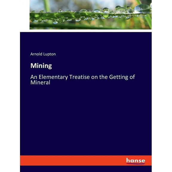 Mining: An Elementary Treatise on the Getting of Mineral, (Paperback)