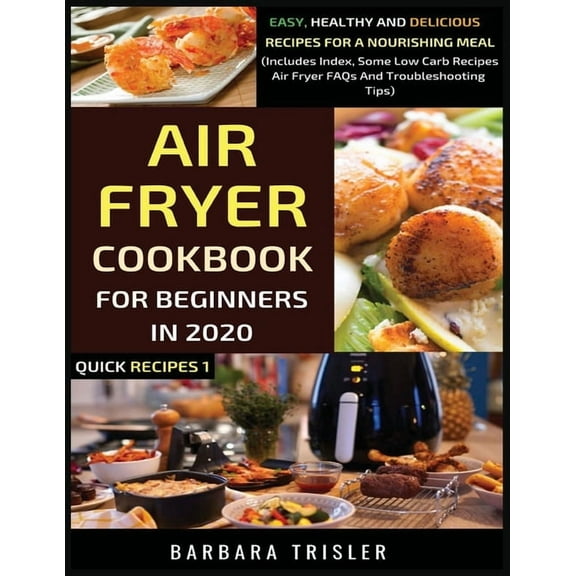 Quick Recipes Air Fryer Cookbook For Beginners In 2020: Easy, Healthy And Delicious Recipes For A Nourishing Meal (Includes Index, Som, Book 1, (Paperback)