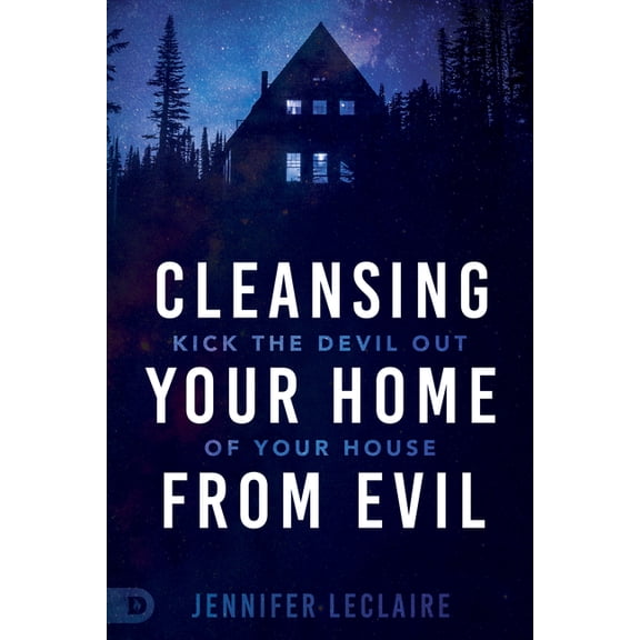 Cleansing Your Home from Evil: Kick the Devil Out of Your House, (Paperback)