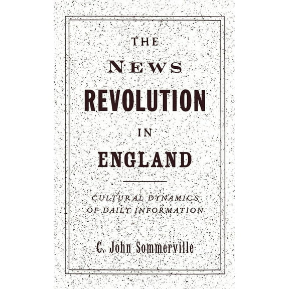 The News Revolution in England: Cultural Dynamics of Daily Information, (Hardcover)