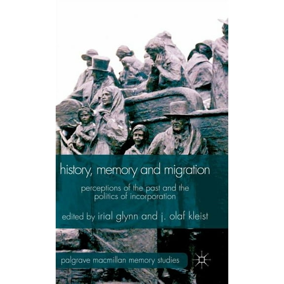 Palgrave MacMillan Memory Studies History, Memory and Migration: Perceptions of the Past and the Politics of Incorporation, (Hardcover)