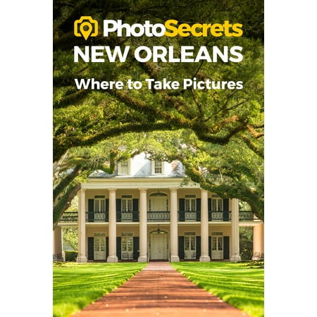 Photosecrets New Orleans : Where to Take Pictures: A Photographer's Guide to the Best Photo (New Orleans Best Places To Visit)