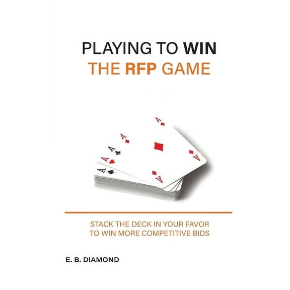 Playing to Win the RFP Game: Stack The Deck In Your Favor To Win More Competitive Bids, (Paperback)