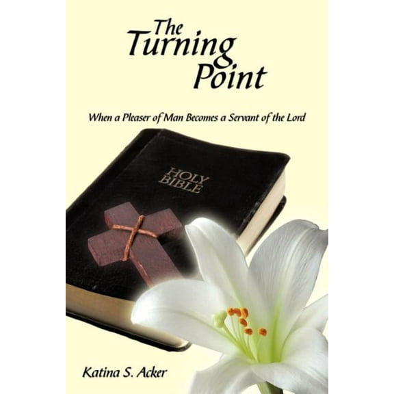 The Turning Point: When the Pleaser of Man Becomes a Servant of the Lord (Paperback) by Katina S Acker