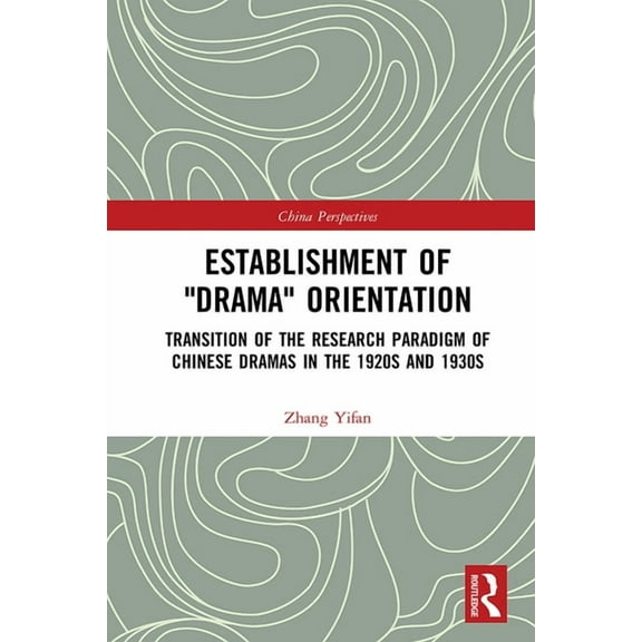 China Perspectives Establishment of "Drama" Orientation: Transition of the Research Paradigm of Chinese Dramas in the 1920s and 1930s, (Hardcover)