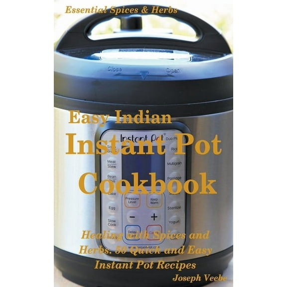Essential Spices and Herbs Easy Indian Instant Pot Cookbook: Healing with Spices and Herbs: 50 Healthy Recipes, Book 11, (Paperback)