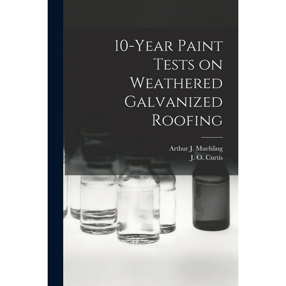 10-year Paint Tests on Weathered Galvanized Roofing, (Paperback)