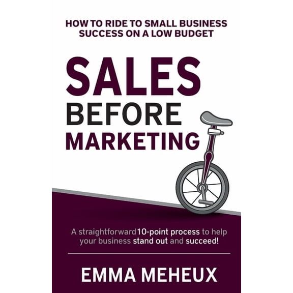 Sales Before Marketing: How to ride to small business success on a low budget, (Paperback)