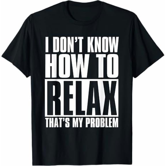 I Don't Know How To Relax Funny Saying Relaxation Tee T-Shirt