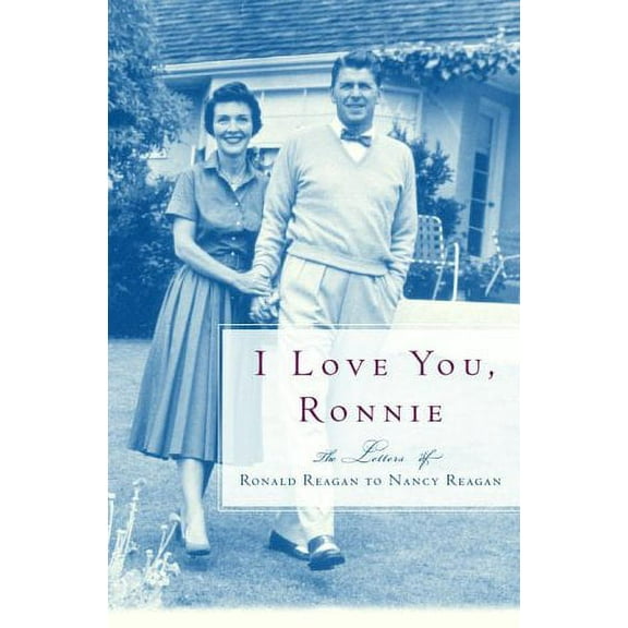 I Love You, Ronnie : The Letters of Ronald Reagan to Nancy Reagan (Hardcover)