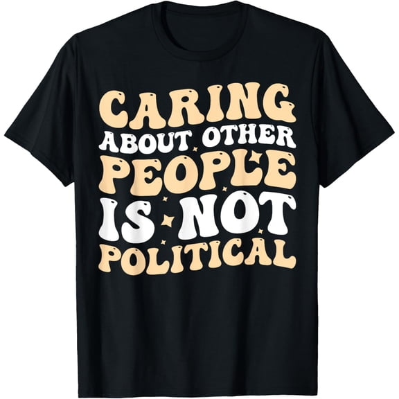 Exquisite and comfortable-Caring About Other People Is Not Political T-Shirt