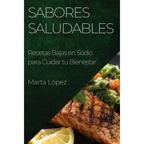 Sabores Saludables: Recetas Bajas en Sodio para Cuidar tu Bienestar, (Paperback)