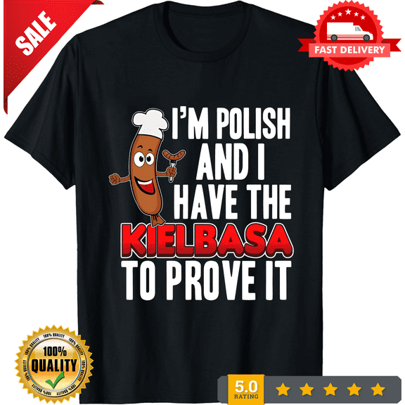 Im Polish And I Have The Kielbasa Tee T-Shirt, CROWD FAVORIT-TH70191