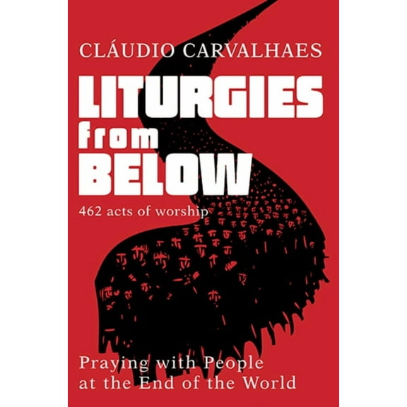 Liturgies from Below: Praying with People at the End of the World, (Paperback)