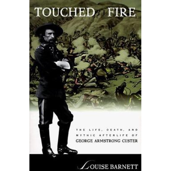 Pre-Owned Touched by Fire: The Life, Death, and Mythic Afterlife of George Armstrong Custer (Paperback) 080505359X 9780805053593